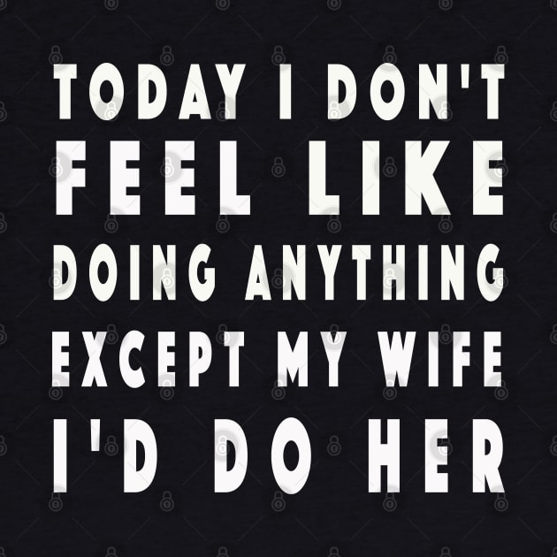 Today I Don't Feel Like Doing Anything Except My Wife by NSRT